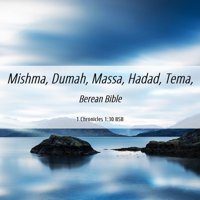 Picture 06 - 1 Chronicles 1:30 BSB - Mishma, Dumah, Massa, Hadad, - Bible Verse Picture