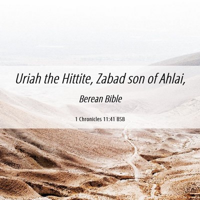 Picture 06 - 1 Chronicles 11:41 BSB - Uriah the Hittite, Zabad son of - Bible Verse Picture