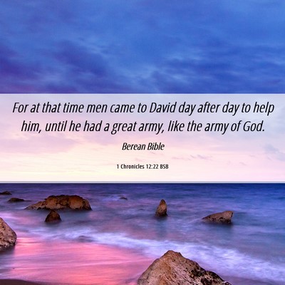 Picture 06 - 1 Chronicles 12:22 BSB - For at that time men came to David day after day - Bible Verse Picture