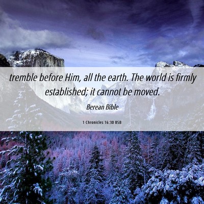 Picture 06 - 1 Chronicles 16:30 BSB - tremble before Him, all the earth. The world is - Bible Verse Picture
