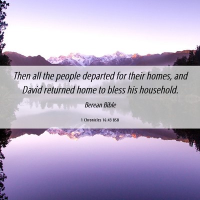 Picture 06 - 1 Chronicles 16:43 BSB - Then all the people departed for their homes, and - Bible Verse Picture