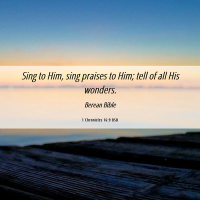 Picture 06 - 1 Chronicles 16:9 BSB - Sing to Him, sing praises to Him; tell of all His - Bible Verse Picture