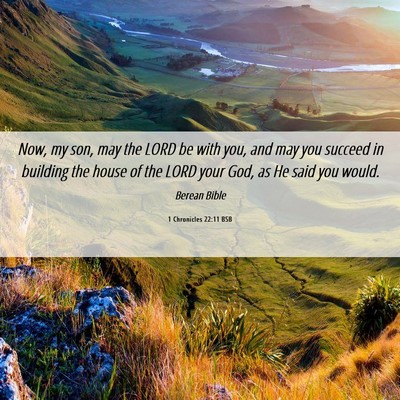 Picture 06 - 1 Chronicles 22:11 BSB - Now, my son, may the LORD be with you, and may - Bible Verse Picture