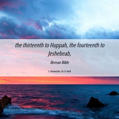 Picture 06 - 1 Chronicles 24:13 BSB - the thirteenth to Huppah, the fourteenth to - Bible Verse Picture