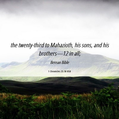Picture 06 - 1 Chronicles 25:30 BSB - the twenty-third to Mahazioth, his sons, and his - Bible Verse Picture