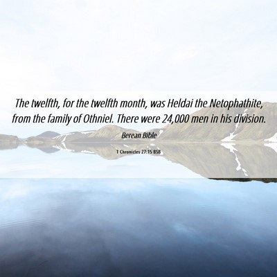 Picture 06 - 1 Chronicles 27:15 BSB - The twelfth, for the twelfth month, was Heldai - Bible Verse Picture