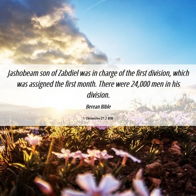 Picture 06 - 1 Chronicles 27:2 BSB - Jashobeam son of Zabdiel was in charge of the - Bible Verse Picture