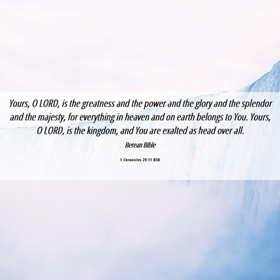 Picture 06 - 1 Chronicles 29:11 BSB - Yours, O LORD, is the greatness and the power and - Bible Verse Picture