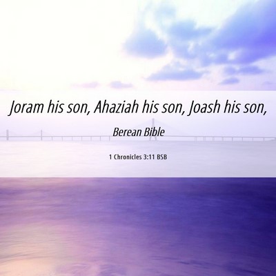 Picture 06 - 1 Chronicles 3:11 BSB - Joram his son, Ahaziah his son, Joash his - Bible Verse Picture