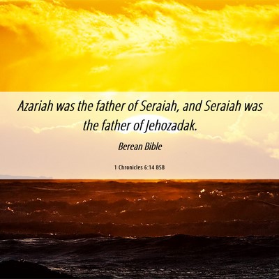 Picture 06 - 1 Chronicles 6:14 BSB - Azariah was the father of Seraiah, and Seraiah - Bible Verse Picture