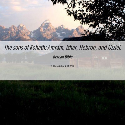 Picture 06 - 1 Chronicles 6:18 BSB - The sons of Kohath: Amram, Izhar, Hebron, and - Bible Verse Picture