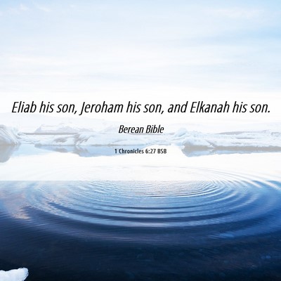 Picture 06 - 1 Chronicles 6:27 BSB - Eliab his son, Jeroham his son, and Elkanah his - Bible Verse Picture