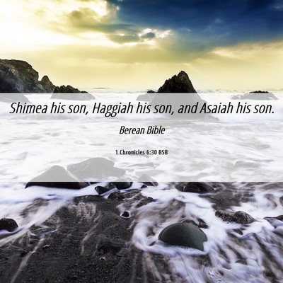 Picture 06 - 1 Chronicles 6:30 BSB - Shimea his son, Haggiah his son, and Asaiah his - Bible Verse Picture