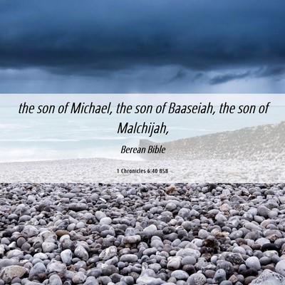 Picture 06 - 1 Chronicles 6:40 BSB - the son of Michael, the son of Baaseiah, the son - Bible Verse Picture