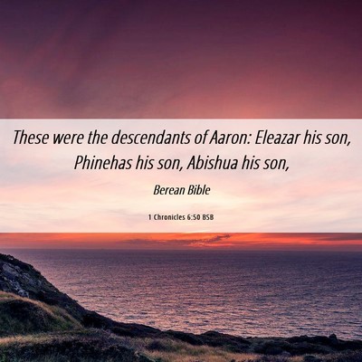 Picture 06 - 1 Chronicles 6:50 BSB - These were the descendants of Aaron: Eleazar his - Bible Verse Picture