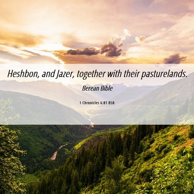 Picture 06 - 1 Chronicles 6:81 BSB - Heshbon, and Jazer, together with their - Bible Verse Picture