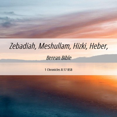 Picture 06 - 1 Chronicles 8:17 BSB - Zebadiah, Meshullam, Hizki, - Bible Verse Picture