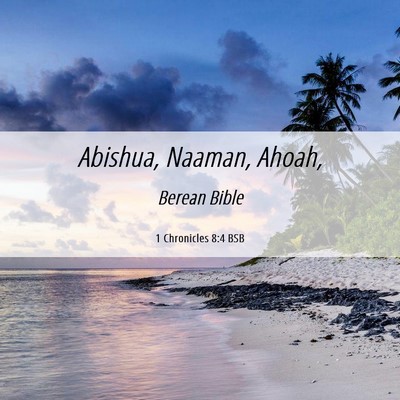 Picture 06 - 1 Chronicles 8:4 BSB - Abishua, Naaman, - Bible Verse Picture