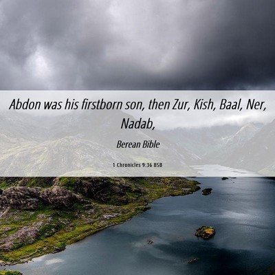 Picture 06 - 1 Chronicles 9:36 BSB - Abdon was his firstborn son, then Zur, Kish, - Bible Verse Picture