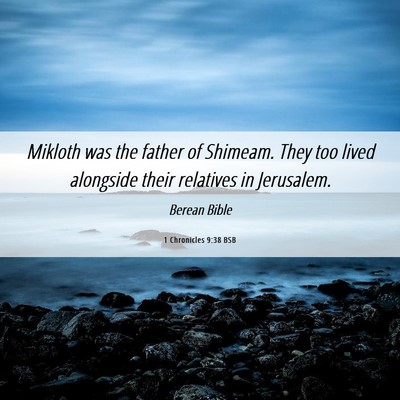 Picture 06 - 1 Chronicles 9:38 BSB - Mikloth was the father of Shimeam. They too lived - Bible Verse Picture
