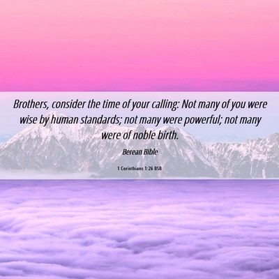 Picture 06 - 1 Corinthians 1:26 BSB - Brothers, consider the time of your calling: Not - Bible Verse Picture
