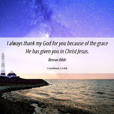 Picture 06 - 1 Corinthians 1:4 BSB - I always thank my God for you because of the - Bible Verse Picture