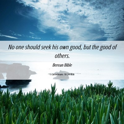 Picture 06 - 1 Corinthians 10:24 BSB - No one should seek his own good, but the good of - Bible Verse Picture