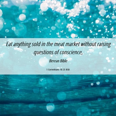 Picture 06 - 1 Corinthians 10:25 BSB - Eat anything sold in the meat market without - Bible Verse Picture