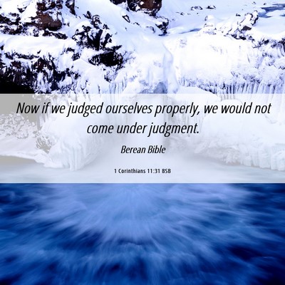 Picture 06 - 1 Corinthians 11:31 BSB - Now if we judged ourselves properly, we would not - Bible Verse Picture