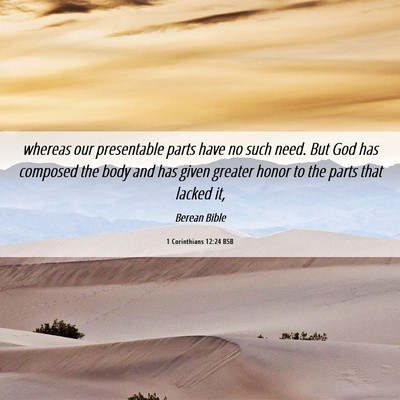 Picture 06 - 1 Corinthians 12:24 BSB - whereas our presentable parts have no such need. - Bible Verse Picture