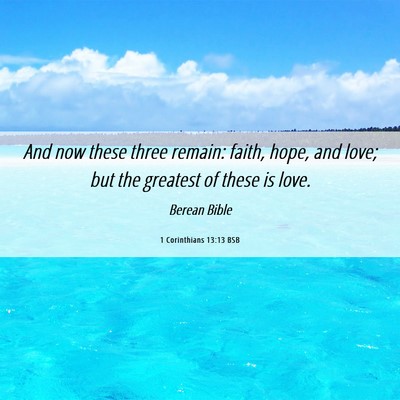 Picture 06 - 1 Corinthians 13:13 BSB - And now these three remain: faith, hope, and - Bible Verse Picture
