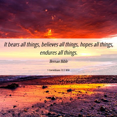 Picture 06 - 1 Corinthians 13:7 BSB - It bears all things, believes all things, hopes - Bible Verse Picture