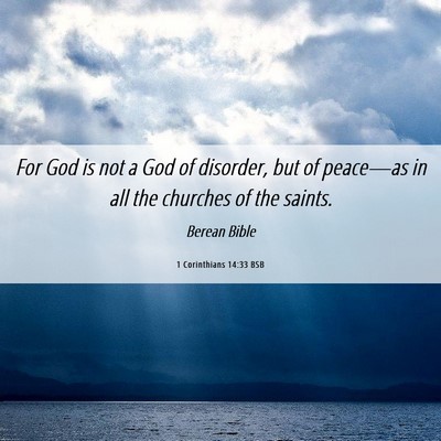 Picture 06 - 1 Corinthians 14:33 BSB - For God is not a God of disorder, but of - Bible Verse Picture