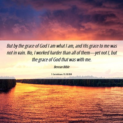 Picture 06 - 1 Corinthians 15:10 BSB - But by the grace of God I am what I am, and His - Bible Verse Picture