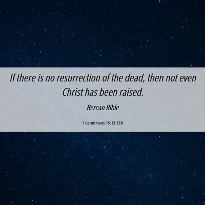 Picture 06 - 1 Corinthians 15:13 BSB - If there is no resurrection of the dead, then not - Bible Verse Picture