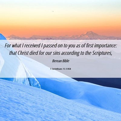Picture 06 - 1 Corinthians 15:3 BSB - For what I received I passed on to you as of - Bible Verse Picture