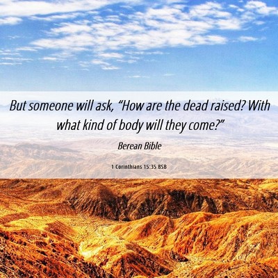 Picture 06 - 1 Corinthians 15:35 BSB - But someone will ask, “How are the dead raised? - Bible Verse Picture