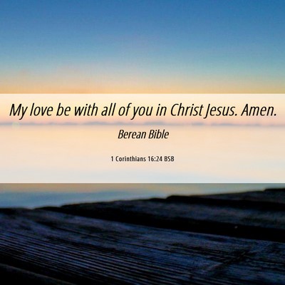 Picture 06 - 1 Corinthians 16:24 BSB - My love be with all of you in Christ Jesus. - Bible Verse Picture