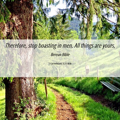 Picture 06 - 1 Corinthians 3:21 BSB - Therefore, stop boasting in men. All things are - Bible Verse Picture