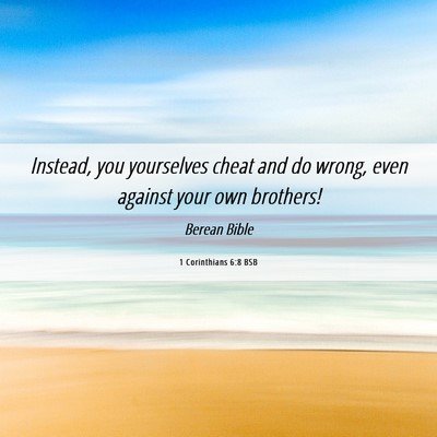 Picture 06 - 1 Corinthians 6:8 BSB - Instead, you yourselves cheat and do wrong, even - Bible Verse Picture