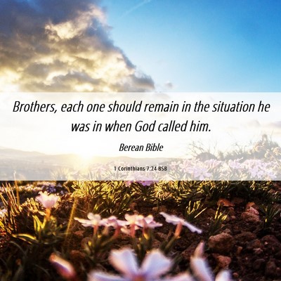 Picture 06 - 1 Corinthians 7:24 BSB - Brothers, each one should remain in the situation - Bible Verse Picture