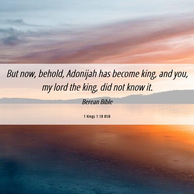 Picture 06 - 1 Kings 1:18 BSB - But now, behold, Adonijah has become king, and - Bible Verse Picture