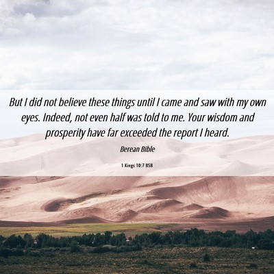 Picture 06 - 1 Kings 10:7 BSB - But I did not believe these things until I came - Bible Verse Picture