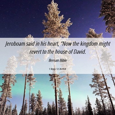 Picture 06 - 1 Kings 12:26 BSB - Jeroboam said in his heart, “Now the kingdom - Bible Verse Picture