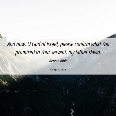 Picture 06 - 1 Kings 8:26 BSB - And now, O God of Israel, please confirm what You - Bible Verse Picture