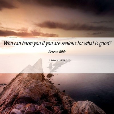 Picture 06 - 1 Peter 3:13 BSB - Who can harm you if you are zealous for what is - Bible Verse Picture