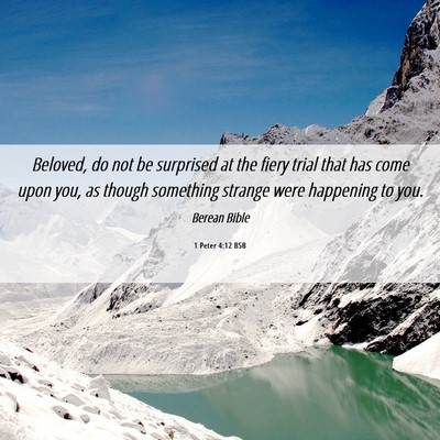 Picture 06 - 1 Peter 4:12 BSB - Beloved, do not be surprised at the fiery trial - Bible Verse Picture