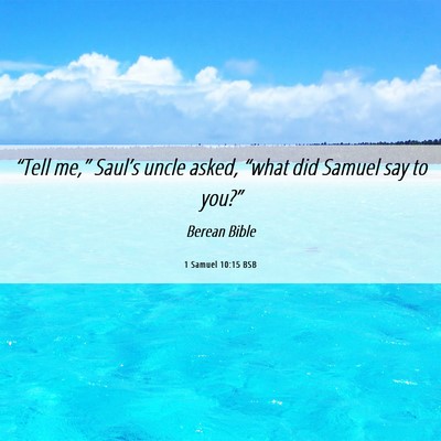 Picture 06 - 1 Samuel 10:15 BSB - “Tell me,” Saul’s uncle asked, “what did - Bible Verse Picture