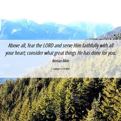 Picture 06 - 1 Samuel 12:24 BSB - Above all, fear the LORD and serve Him faithfully - Bible Verse Picture