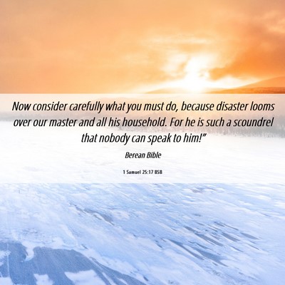 Picture 06 - 1 Samuel 25:17 BSB - Now consider carefully what you must do, because - Bible Verse Picture